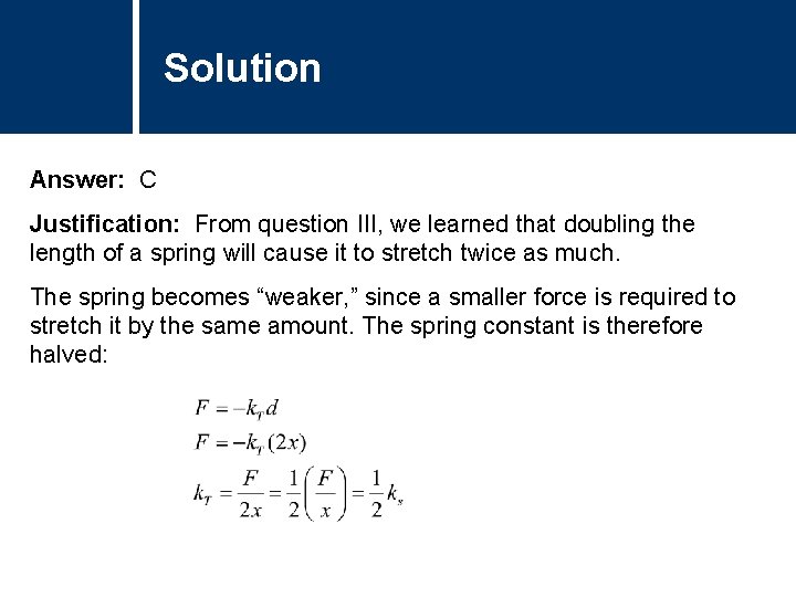 Solution Comments Answer: C Justification: From question III, we learned that doubling the length