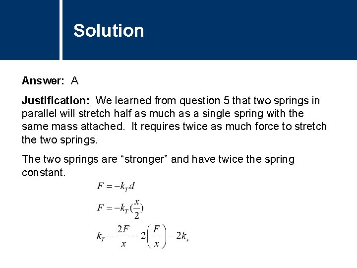 Solution Comments Answer: A Justification: We learned from question 5 that two springs in