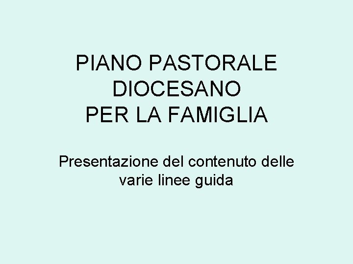 PIANO PASTORALE DIOCESANO PER LA FAMIGLIA Presentazione del contenuto delle varie linee guida 