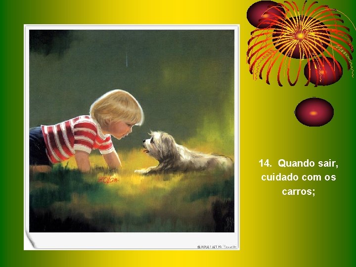 14. Quando sair, cuidado com os carros; 14. Quando sair, cuidado com os carros;
