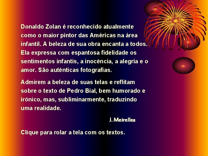Donaldo Zolan é reconhecido atualmente como o maior pintor das Américas na área infantil. Donaldo Zolan é reconhecido atualmente como o maior pintor das Américas na área infantil.