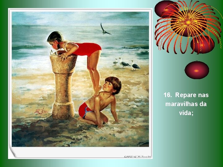 16. Repare nas maravilhas da vida; 16. Repare nas maravilhas da vida;