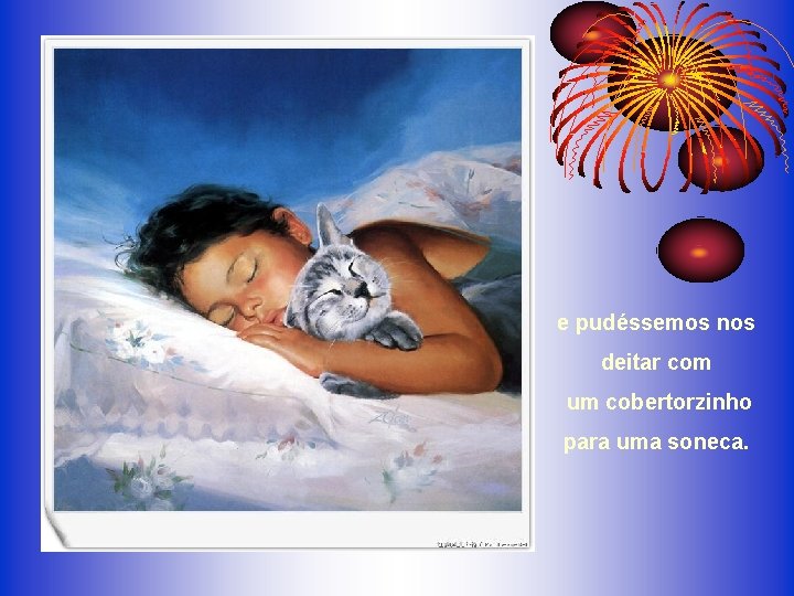 e pudéssemos nos deitar com um cobertorzinho para uma soneca. e pudéssemos nos deitar com um cobertorzinho para uma soneca.
