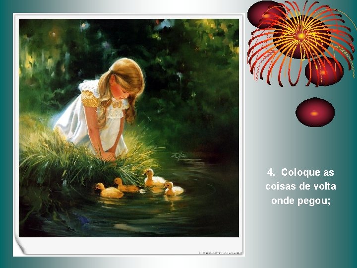 4. Coloque as coisas de volta onde pegou; 4. Coloque as coisas de volta onde pegou;