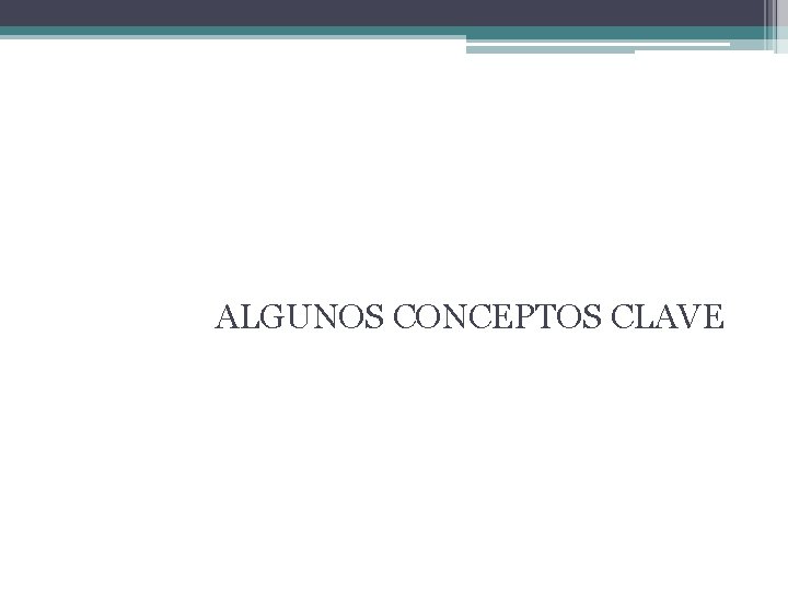 ALGUNOS CONCEPTOS CLAVE 