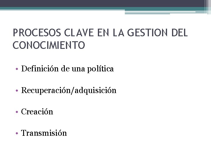 PROCESOS CLAVE EN LA GESTION DEL CONOCIMIENTO • Definición de una política • Recuperación/adquisición