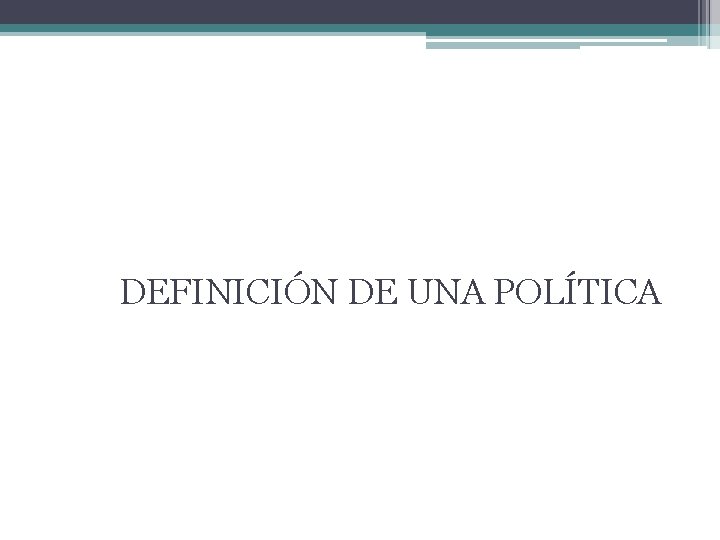 DEFINICIÓN DE UNA POLÍTICA 