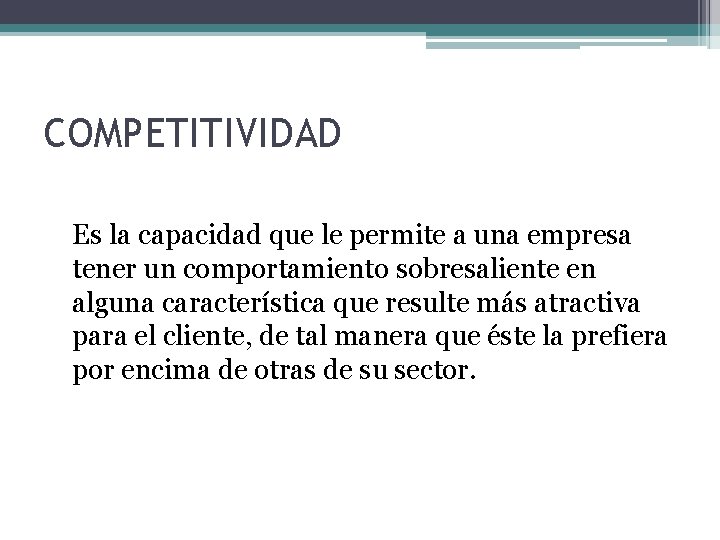 COMPETITIVIDAD Es la capacidad que le permite a una empresa tener un comportamiento sobresaliente