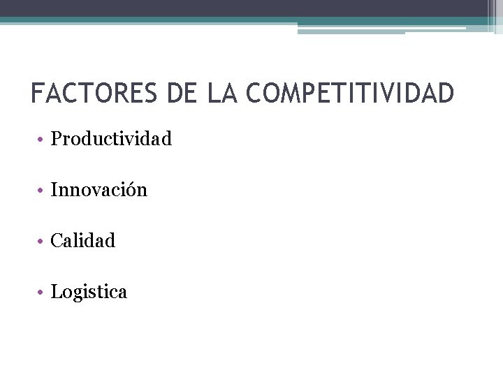 FACTORES DE LA COMPETITIVIDAD • Productividad • Innovación • Calidad • Logistica 