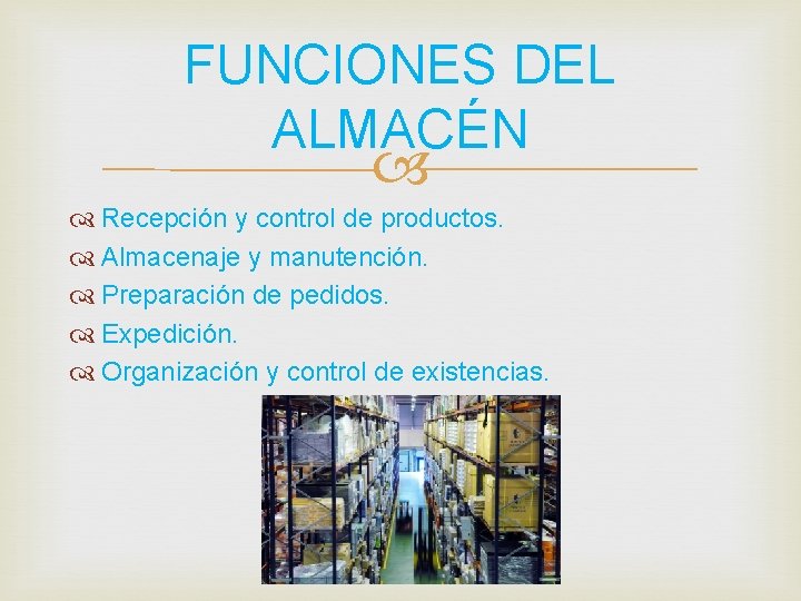 FUNCIONES DEL ALMACÉN Recepción y control de productos. Almacenaje y manutención. Preparación de pedidos.