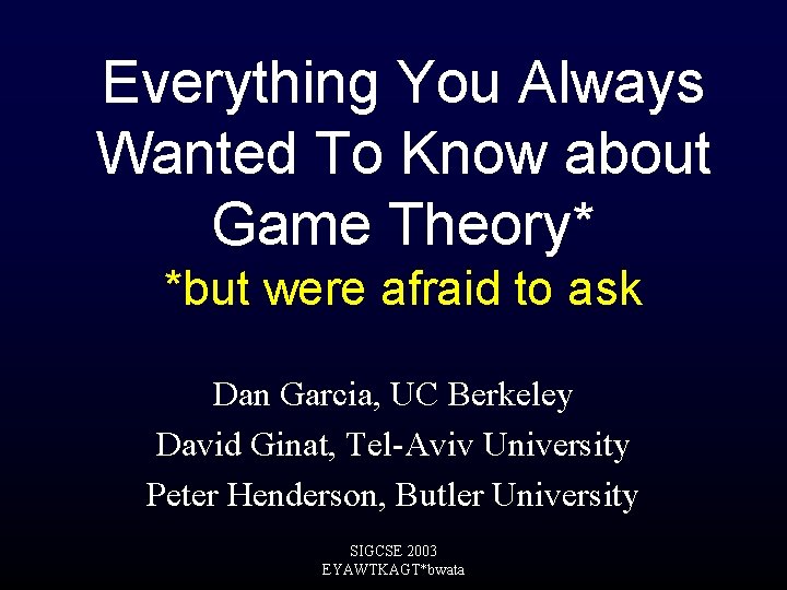 Everything You Always Wanted To Know about Game Theory* *but were afraid to ask