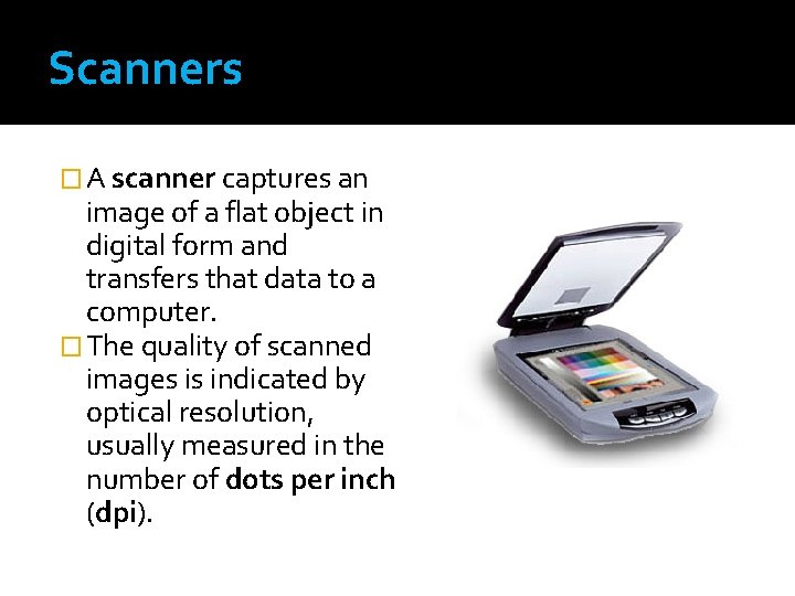 Scanners � A scanner captures an image of a flat object in digital form Scanners � A scanner captures an image of a flat object in digital form