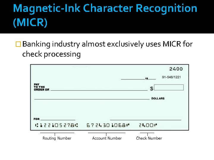 Magnetic-Ink Character Recognition (MICR) � Banking industry almost exclusively uses MICR for check processing Magnetic-Ink Character Recognition (MICR) � Banking industry almost exclusively uses MICR for check processing