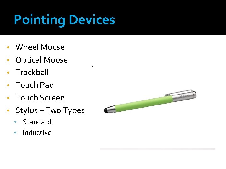 Pointing Devices • • • Wheel Mouse Optical Mouse Trackball Touch Pad Touch Screen Pointing Devices • • • Wheel Mouse Optical Mouse Trackball Touch Pad Touch Screen