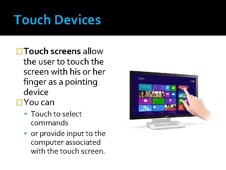 Touch Devices �Touch screens allow the user to touch the screen with his or Touch Devices �Touch screens allow the user to touch the screen with his or