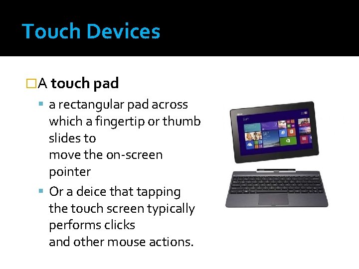 Touch Devices �A touch pad a rectangular pad across which a fingertip or thumb Touch Devices �A touch pad a rectangular pad across which a fingertip or thumb
