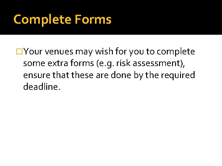 Complete Forms �Your venues may wish for you to complete some extra forms (e.