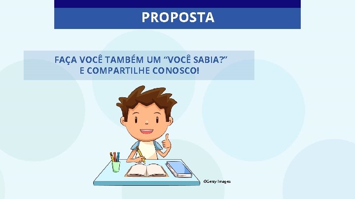 PROPOSTA FAÇA VOCÊ TAMBÉM UM “VOCÊ SABIA? ” E COMPARTILHE CONOSCO! ©Getty Images 