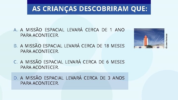 A. A MISSÃO ESPACIAL LEVARÁ CERCA DE 1 ANO PARA ACONTECER. B. A MISSÃO