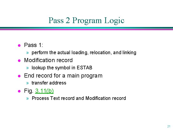 Pass 2 Program Logic l Pass 1: » perform the actual loading, relocation, and