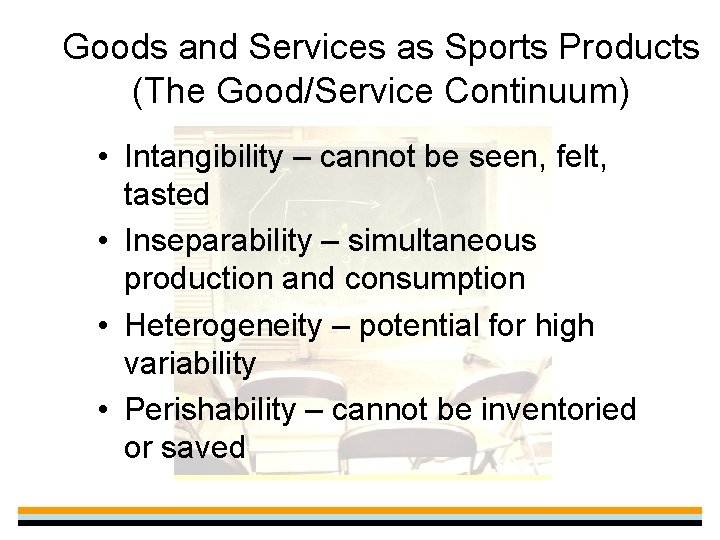 Goods and Services as Sports Products (The Good/Service Continuum) • Intangibility – cannot be