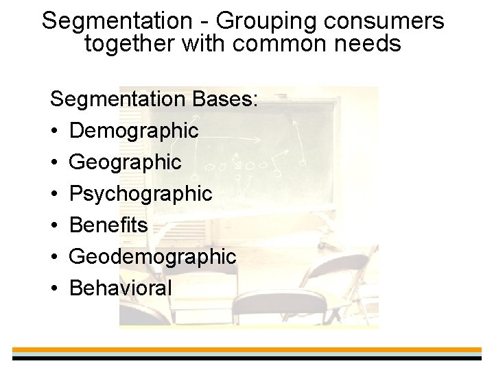 Segmentation - Grouping consumers together with common needs Segmentation Bases: • Demographic • Geographic