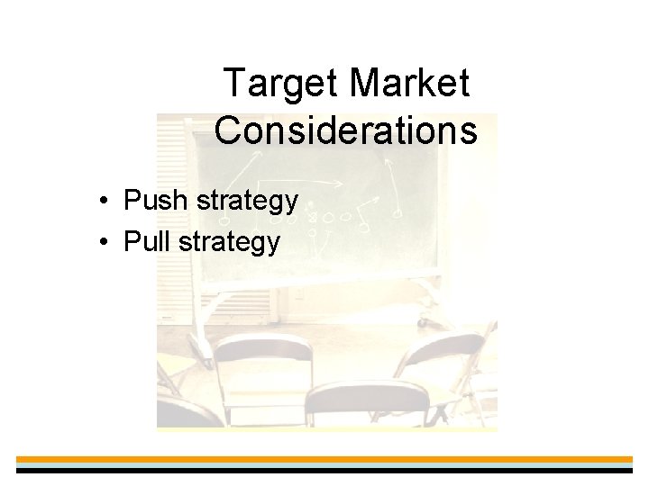 Target Market Considerations • Push strategy • Pull strategy 