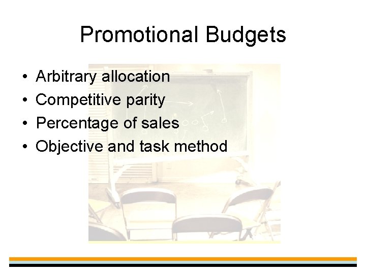 Promotional Budgets • • Arbitrary allocation Competitive parity Percentage of sales Objective and task