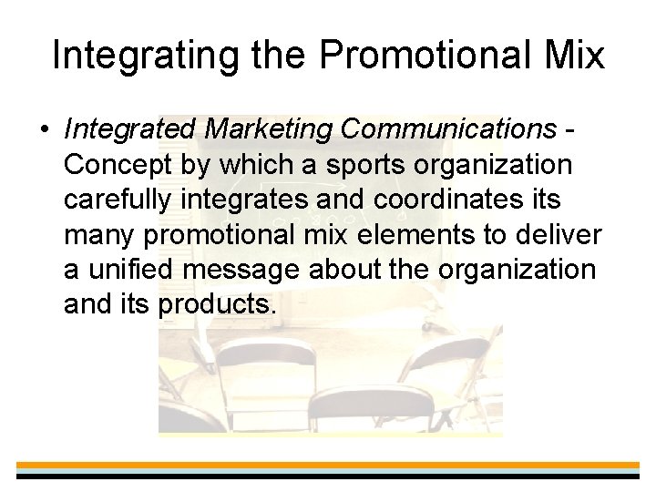 Integrating the Promotional Mix • Integrated Marketing Communications Concept by which a sports organization