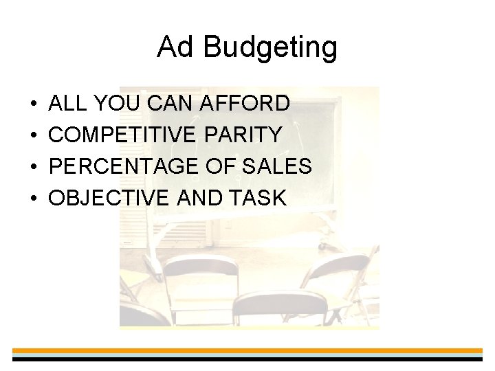 Ad Budgeting • • ALL YOU CAN AFFORD COMPETITIVE PARITY PERCENTAGE OF SALES OBJECTIVE