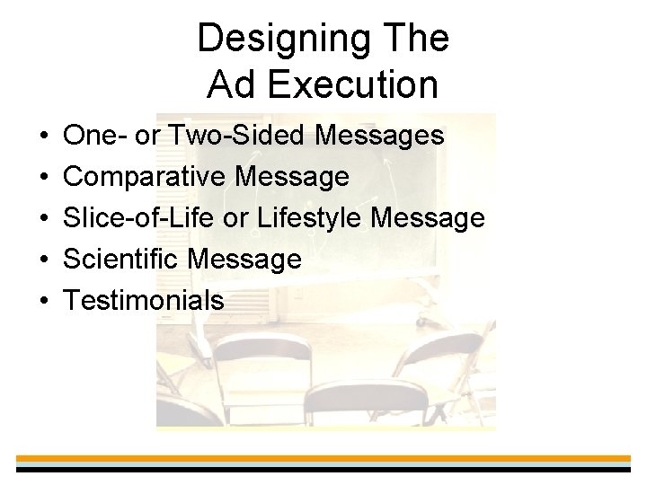 Designing The Ad Execution • • • One- or Two-Sided Messages Comparative Message Slice-of-Life