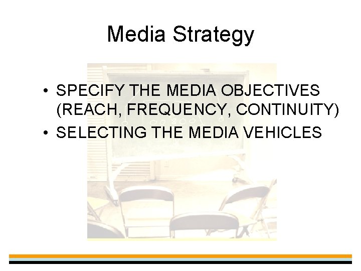 Media Strategy • SPECIFY THE MEDIA OBJECTIVES (REACH, FREQUENCY, CONTINUITY) • SELECTING THE MEDIA