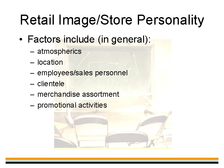 Retail Image/Store Personality • Factors include (in general): – – – atmospherics location employees/sales