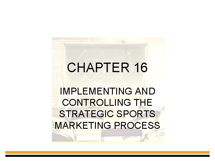 CHAPTER 16 IMPLEMENTING AND CONTROLLING THE STRATEGIC SPORTS MARKETING PROCESS 