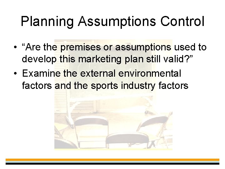 Planning Assumptions Control • “Are the premises or assumptions used to develop this marketing