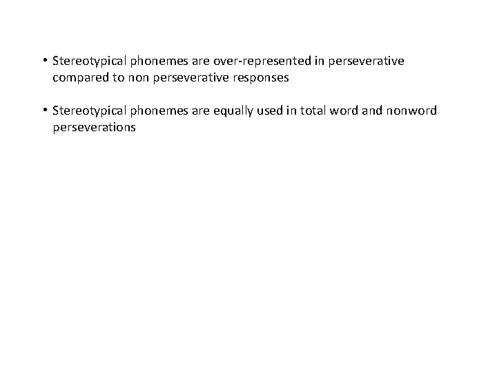  • Stereotypical phonemes are over-represented in perseverative compared to non perseverative responses •