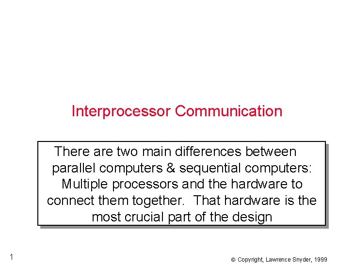 Interprocessor Communication There are two main differences between parallel computers & sequential computers: Multiple