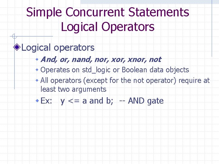 Simple Concurrent Statements Logical Operators Logical operators w And, or, nand, nor, xnor, not