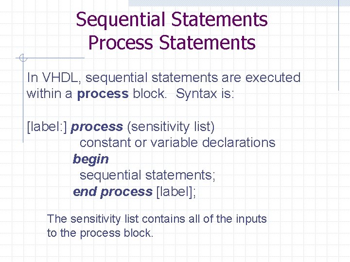 Sequential Statements Process Statements In VHDL, sequential statements are executed within a process block.