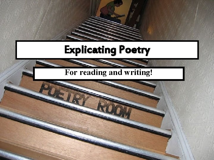 Explicating Poetry For reading and writing! 