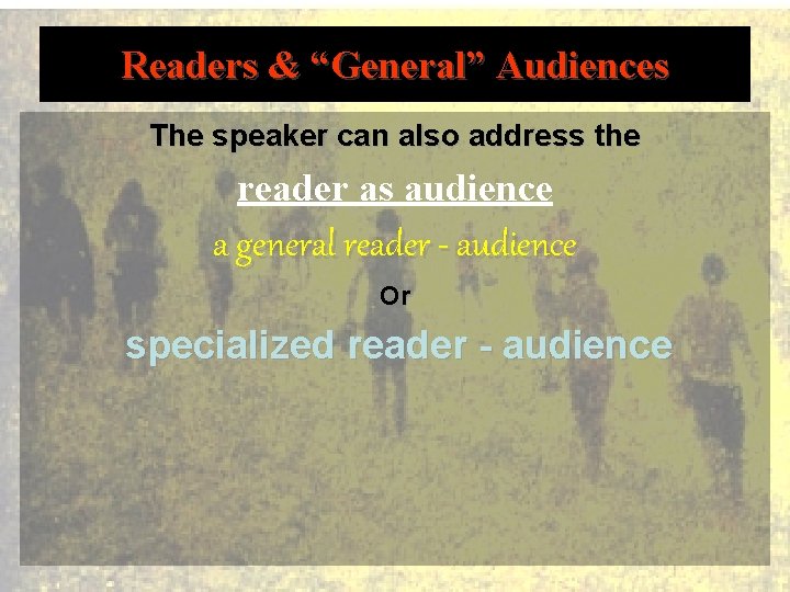 Readers & “General” Audiences The speaker can also address the reader as audience a