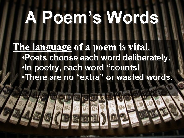 A Poem’s Words The language of a poem is vital. • Poets choose each