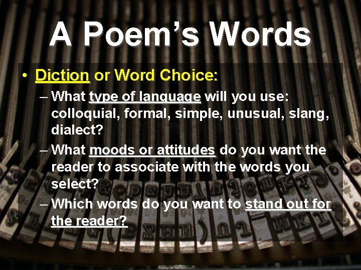 A Poem’s Words • Diction or Word Choice: – What type of language will