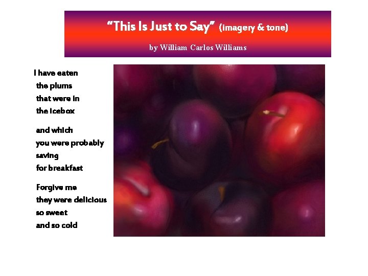 “This Is Just to Say” (imagery & tone) by William Carlos Williams I have