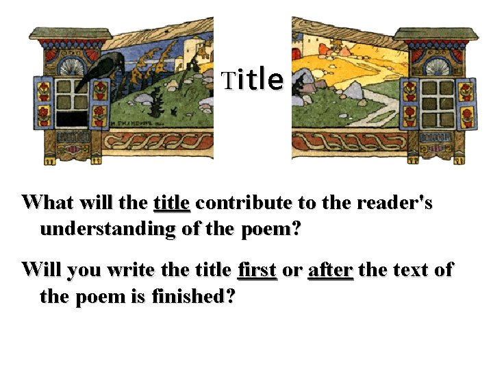 Title What will the title contribute to the reader's understanding of the poem? Will