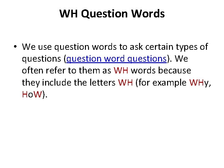 WH Question Words • We use question words to ask certain types of questions