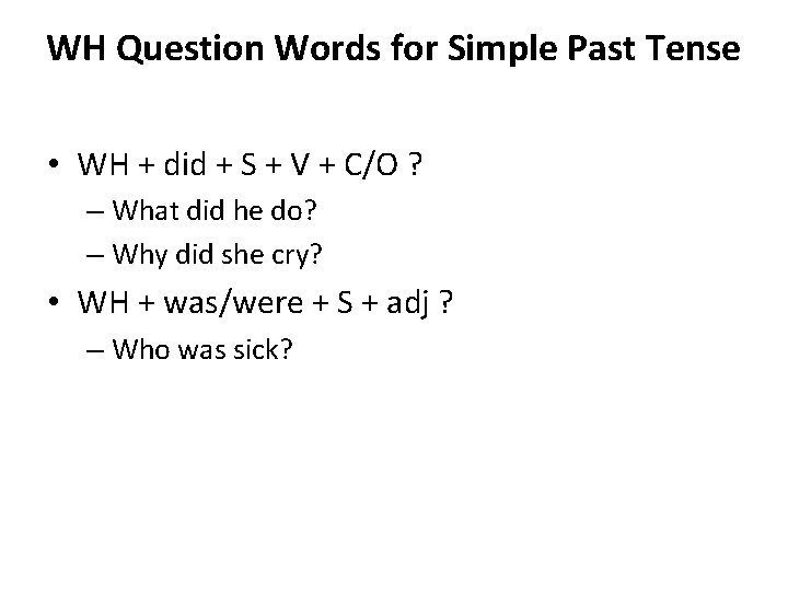 WH Question Words for Simple Past Tense • WH + did + S +