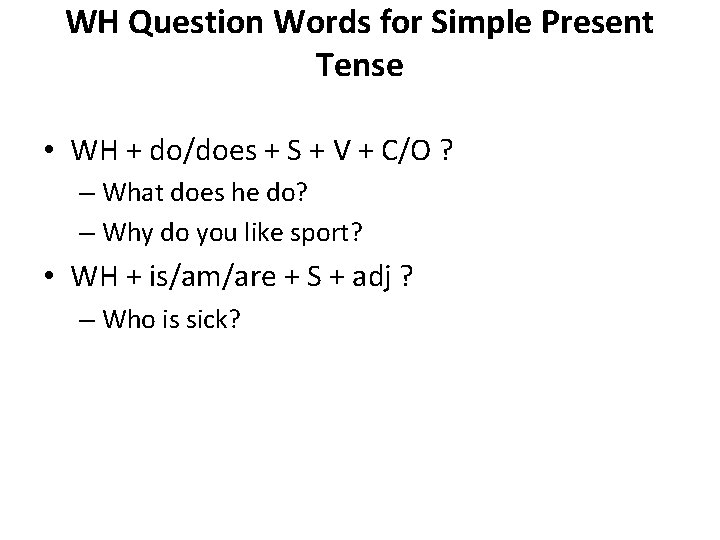 WH Question Words for Simple Present Tense • WH + do/does + S +