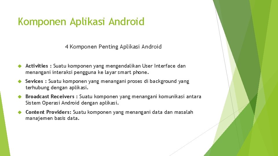 Komponen Aplikasi Android 4 Komponen Penting Aplikasi Android Activities : Suatu komponen yang mengendalikan
