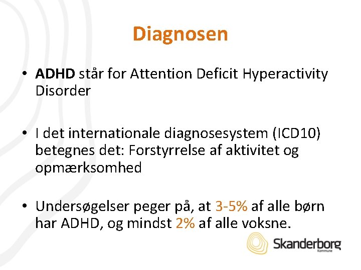 Diagnosen • ADHD står for Attention Deficit Hyperactivity Disorder • I det internationale diagnosesystem